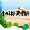 小妹你要相信我（關于小妹你要相信我簡介）