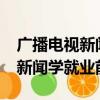 廣播電視新聞學就業前景怎么樣?（廣播電視新聞學就業前景）