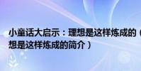 小童話大啟示:理想是這樣煉成的(關于小童話大啟示:理想是這樣煉成的簡介)