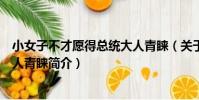 小女子不才愿得總統大人青睞(關于小女子不才愿得總統大人青睞簡介)