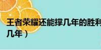 王者榮耀還能撐幾年的勝利(王者榮耀還能撐幾年)