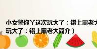 小女警你丫這次玩大了:錯上黑老大(關于小女警你丫這次玩大了:錯上黑老大簡介)