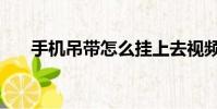 手機吊帶怎么掛上去視頻(手機吊帶)