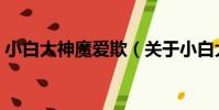 小白大神魔愛欺(關于小白大神魔愛欺簡介)