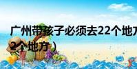 廣州帶孩子必須去22個地方(帶孩子必須去22個地方)