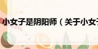 小女子是陰陽師(關于小女子是陰陽師簡介)