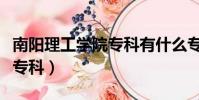 南陽理工學院專科有什么專業(南陽理工學院專科)