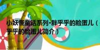 小妖怪童話系列·胖乎乎的臉蛋兒(關于小妖怪童話系列·胖乎乎的臉蛋兒簡介)