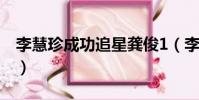 李慧珍成功追星龔俊1(李慧珍成功追星龔俊)