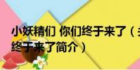 小妖精們 你們終于來了(關于小妖精們 你們終于來了簡介)