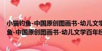 小貓釣魚-中國原創圖畫書-幼兒文學百年經典(關于小貓釣魚-中國原創圖畫書-幼兒文學百年經典簡介)