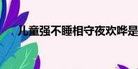 兒童強不睡相守夜歡嘩是什么節日螞蟻