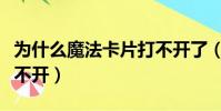 為什么魔法卡片打不開了(為什么魔法卡片打不開)
