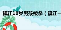 鎮江10歲男孩被殺(鎮江一10歲男孩遇害)