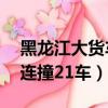 黑龍江大貨車連撞21車（哈爾濱一貨車失控連撞21車）