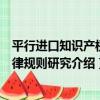 平行進口知識產權法律規則研究（關于平行進口知識產權法律規則研究介紹）