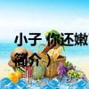 小子 你還嫩了點啊（關于小子 你還嫩了點啊簡介）