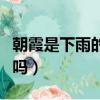 朝霞是下雨的前兆嗎（早晨出現朝霞是要下雨嗎）