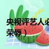 央視評藝人必須知榮辱嗎（央視評藝人必須知榮辱）