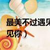 最美不過遇見你電視劇免費觀看（最美不過遇見你）