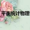 平衡統計物理學（關于平衡統計物理學介紹）