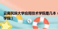云南民族大學應用技術學院是幾本(云南民族大學應用技術學院)