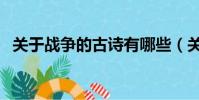 關于戰爭的古詩有哪些(關于戰爭的古詩)