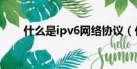 什么是ipv6網絡協議(什么是ipv6)