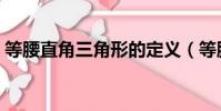 等腰直角三角形的定義(等腰三角形的定義)