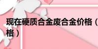 現在硬質合金廢合金價格(廢硬質合金回收價格)