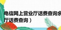 電信網上營業廳話費查詢余額(電信網上營業廳話費查詢)