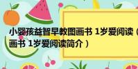 小嬰孩益智早教圖畫書 1歲愛閱讀(關于小嬰孩益智早教圖畫書 1歲愛閱讀簡介)