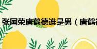 張國榮唐鶴德誰是男(唐鶴德張國榮誰是攻)