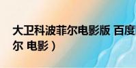 大衛科波菲爾電影版 百度網盤(大衛科波菲爾 電影)