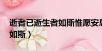 逝者已逝生者如斯惟愿安息(逝者已逝 生者如斯)
