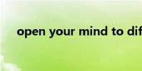 open your mind to different world