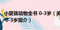 小嬰孩動物全書 0-3歲(關于小嬰孩動物全書 0-3歲簡介)