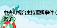 中央電視臺主持董卿事件(主持人董卿犯什么案了)