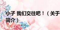 小子 我們交往吧!(關于小子 我們交往吧!簡介)