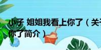 小子 姐姐我看上你了(關于小子 姐姐我看上你了簡介)