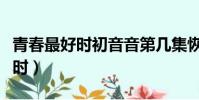 青春最好時初音音第幾集恢復記憶(青春最好時)
