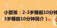 小嬰孩:2-3歲睡前10分鐘(關于小嬰孩:2-3歲睡前10分鐘簡介)