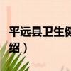 平遠縣衛生健康局（關于平遠縣衛生健康局介紹）