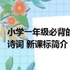 小學一年級必背的古詩詞 新課標（關于小學一年級必背的古詩詞 新課標簡介）