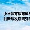 小學體育教育教學創新與發展研究（關于小學體育教育教學創新與發展研究簡介）