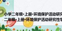 小學二年級·上冊·環境保護活動研究性學習方案(關于小學二年級·上冊·環境保護活動研究性學習方案簡介)