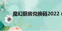 魔幻廚房兌換碼2022(魔幻廚房)