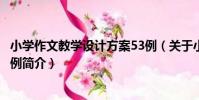 小學作文教學設計方案53例(關于小學作文教學設計方案53例簡介)