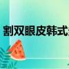 割雙眼皮韓式多少錢（亞韓割雙眼皮多少錢）