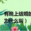 有晚上結婚的嗎?是什么含義?（結婚晚上女生為什么叫）